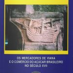 Os Mercadores de Viana e o Comércio do Açúcar Brasileiro no Século XVII